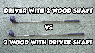 DRIVER WITH 3 WOOD SHAFT v 3 WOOD WITH DRIVER SHAFT