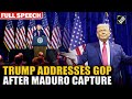 ‘Amazing’ and ‘brilliant’: Trump speaks to House Republicans, hails Venezuela raid | Maduro