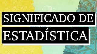 Significado De Estadística - Qué Es La Estadística - Cuál Es El Significado De Estadística