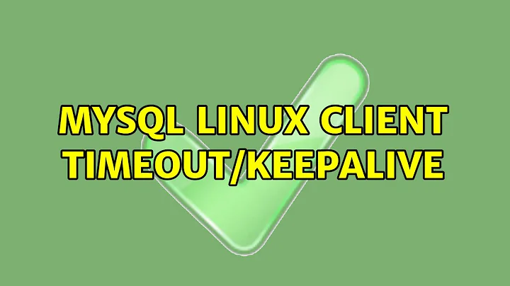 MySQL Linux Client Timeout/Keepalive (3 Solutions!!)