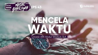 Mencela atau Menyalahkan Waktu ( Masail Jahiliyah Eps.43 bab.46 ) - Ustadz Afifi Abdul Wadud