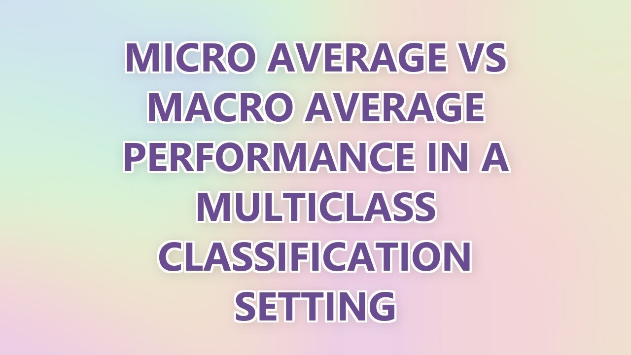 Micro Average vs Macro average Performance in a Multiclass ...