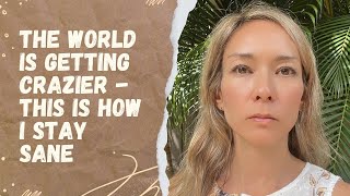 The World is Going Crazy -  This is How I Stay Sane