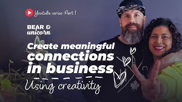 Part 1 | Creating Meaningful Connections in Business Using Creativity