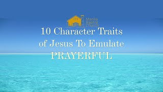 10 Character Traits of Jesus To Emulate ( Prayerful) - October 6, 2020