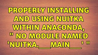 Properly installing and using Nuitka within Anaconda, " No module named 'nuitka.__main__' "