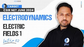 Electric Fields For Electrodynamics | Electrodynamics Csir Net Physical Science June 2024 | Lec 2