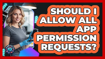 Should I Allow All App Permission Requests?