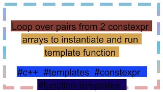 Details Loop over pairs from 2 constexpr arrays to instantiate and run template function Guide