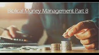 Biblical Money Management Part 8