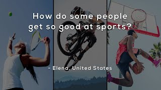 How do some people get so good at sports?