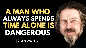 A Man Who Always Spends Time Alone Is Dangerous" – Alan Watts Style Motivational Speech