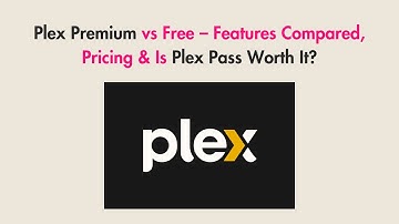 Plex Premium vs Free – Features Compared, Pricing & Is Plex Pass Worth It?