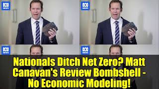 Nationals Ditch Net Zero  Matt Canavan's Review Bombshell   No Economic Modeling!
