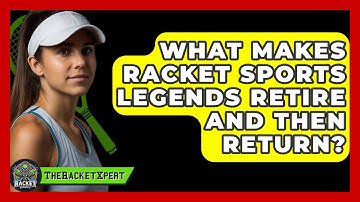 What Makes Racket Sports Legends Retire And Then Return? - The Racket Xpert