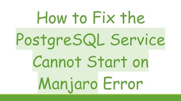 How to Fix the PostgreSQL Service Cannot Start on Manjaro Error