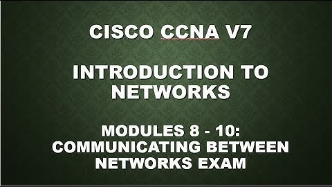 CISCO CCNA V7 - INTRODUCTION TO NETWORKS - MODULES 8 - 10 || COMMUNICATION BETWEEN NETWORKS EXAM