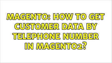 Magento: How to Get Customer data by telephone number in Magento2? (2 Solutions!!)