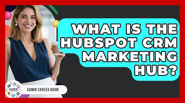 What Is The HubSpot CRM Marketing Hub? - Admin Career Guide