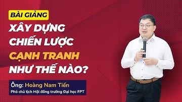 Xây dựng chiến lược cạnh tranh như thế nào? - sếp Hoàng Nam Tiến giảng dạy #tunabook