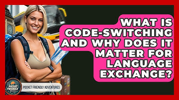 What Is Code-switching And Why Does It Matter For Language Exchange? - Pocket Friendly Adventures