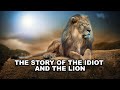 The Story Of The Idiot And The Lion