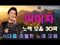 이미자 노래 모음 30곡 이미자 명곡 모음 이미자 시간 너머의 목소리 추억을 노래하다 이미자 노래 모음 30곡 이미자 명곡 모음 이미자 시간 너머의 목소리 추억을 노래하다