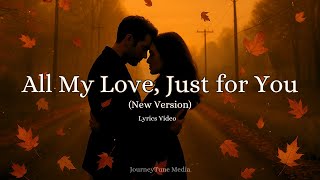 All My Love, Just For You A Heartfelt Love Song For The One Who Means Everything Lyrics Video
