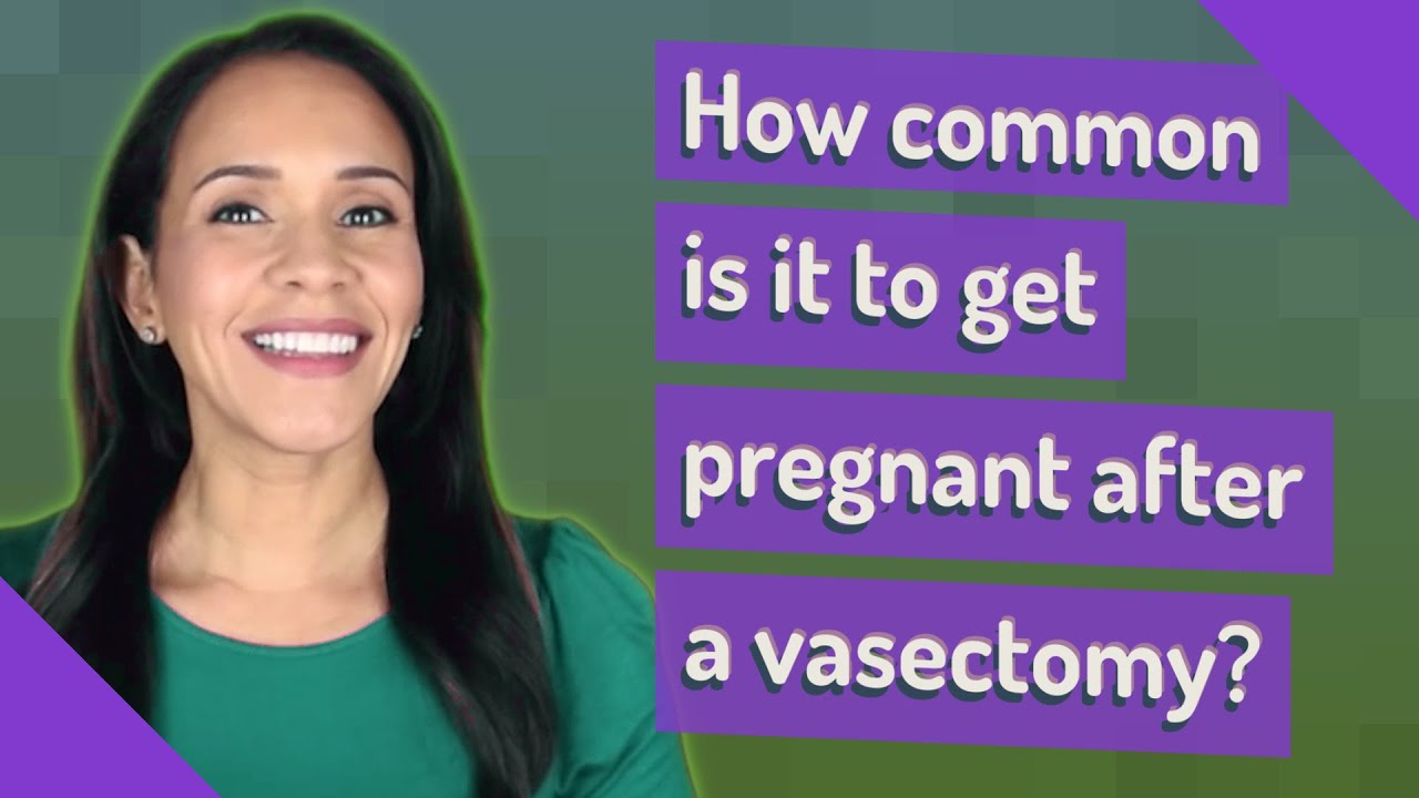 How Common Is It To Get Pregnant After A Vasectomy YouTube How Common Is It To Get Pregnant After A Vasectomy YouTube