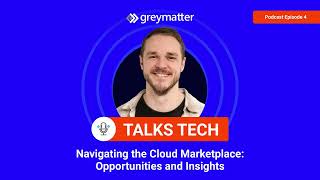 Grey Matter Talks Tech | Podcast S1 Ep 4 | Cloud Marketplace: Challenges and Opportunities