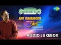Best of Ajoy Chakraborty | Kholo Go Ankhi | Best Classical Compositions Of Kazi Nazrul Islam