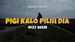 PIGI KALO PILIH DIA - WIZZ BAKER | Karaoke Lagu Timur Populer 2024 | Karaoke No Vocal
