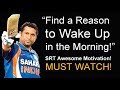 SACHIN TENDULKAR Epic Motivational Video | FIND A REASON TO WAKE UP IN THE MORNING!