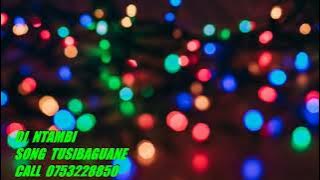DJ NTAMBI Song Tusibaguane