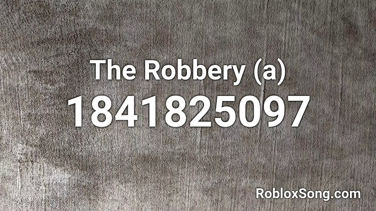 The Robbery A Roblox Id Roblox Music Code Youtube - greedy roblox id code