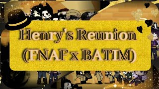 Henry's Reunion (FNAF x BATIM) (Plz Read Description)