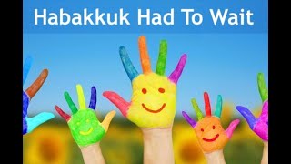 Toddler /Preschool - Habakkuk Had To Wait