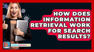 How Does Information Retrieval Work For Search Results? - SearchEnginesHub.com