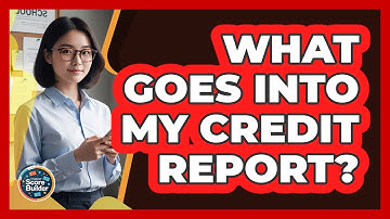 What Goes Into My Credit Report?