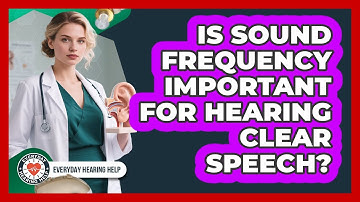 Is Sound Frequency Important For Hearing Clear Speech?