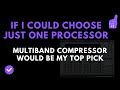 IF I COULD CHOOSE JUST ONE PROCESSOR, MULTIBAND COMPRESSOR WOULD BE MY TOP PICK