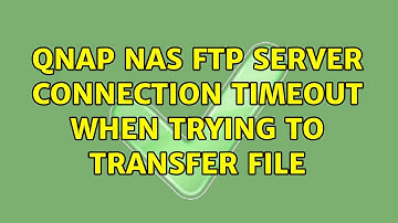 Qnap NAS FTP server connection timeout when trying to transfer file