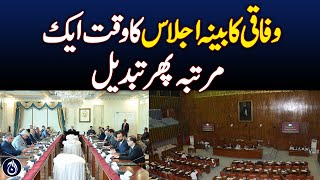 Time of federal cabinet meeting changed once again - Aaj News