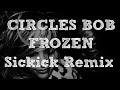 Circles Bob - Frozen [ Sickick &amp; Whocallizza Extended Remix ]