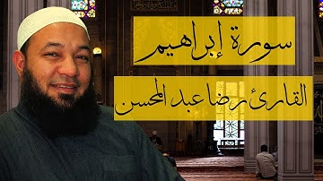 تلاوة خاشعة سورة ابراهيم للقارئ الشيخ رضا عبد المحسن | بصوت جميل | Surah Ibrahim