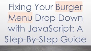 Fixing Your Burger Menu Drop Down with JavaScript: A Step-By-Step Guide