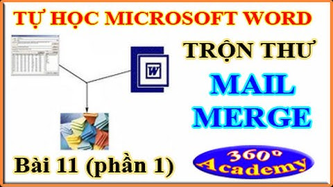 Tự học Microsoft Word - Bài 11_1: Giới thiệu Kỹ thuật Trộn Thư (Mail merge) trong Winword