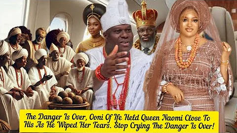 The Danger Is Over, Ooni Of Ife Held Queen Naomi Close Wiped Her Tears. Stop Crying