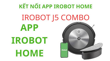 IROBOT J5 COMBO HƯỚNG DẪN KẾT NỐI APP IROBOT HOME