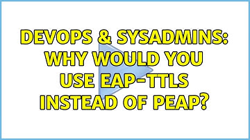 DevOps & SysAdmins: Why would you use EAP-TTLS instead of PEAP? (6 Solutions!!)